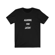 Load image into Gallery viewer, Alcohol You Later - Unisex Jersey Short Sleeve Tee
