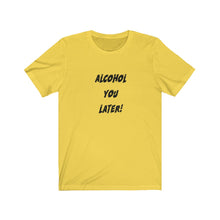 Load image into Gallery viewer, Alcohol You Later - Unisex Jersey Short Sleeve Tee
