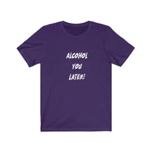 Load image into Gallery viewer, Alcohol You Later - Unisex Jersey Short Sleeve Tee
